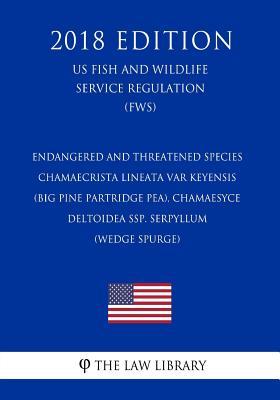 Endangered and Threatened Species - Chamaecrista lineata var keyensis (Big Pine Partridge Pea), Chamaesyce deltoidea ssp. serpyllum (Wedge Spurge) ... Service Regulation) (FWS) (2018 Edition)