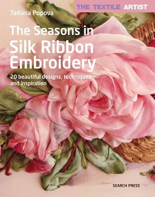 Textile Artist: The Seasons in Silk Ribbon Embroidery, The: 20 beautiful designs, techniques and inspiration (Paperback)