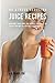 50 Stress Reducing Juice Recipes: Overcome Tough Times and Moments of Anxiety by Juicing your Way to a Revitalized Body Again