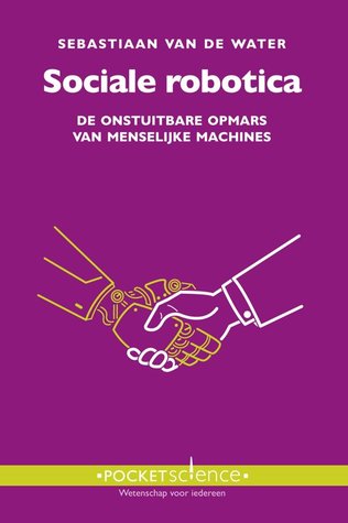Sociale Robotica: De onstuitbare opmars van menselijke machines (Pocket Science, #6)