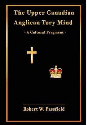 The Upper Canadian Anglican Tory Mind: A Cultural Fragment