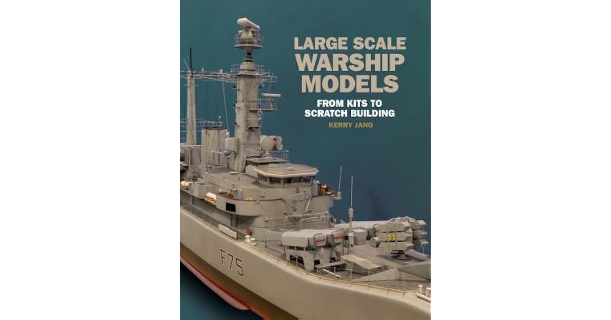 Large Scale Warship Models From Kits to Scratch Building by Kerry Jang