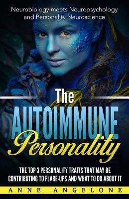 The Autoimmune Personality: The Top 3 Traits That May Be Contributing to Flare-Ups and What to do About it.