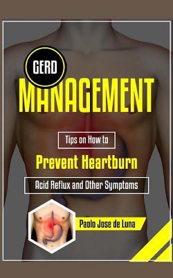 GERD Management: Tips On How To Prevent Heartburn, Acid Reflux And Other Symptoms