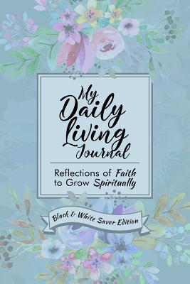 My Daily Living Journal: Reflections of Faith to Grow Spiritually (Black & White Saver Edition)