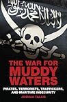 The War for Muddy Waters: Pirates Terrorists Traffickers and Maritime Insecurity