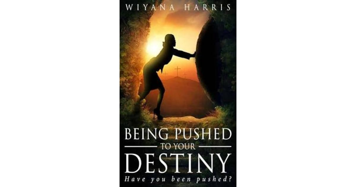 Being Pushed To Your Destiny By Wiyana Harris