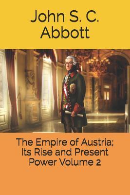 The Empire of Austria; Its Rise and Present Power Volume 2