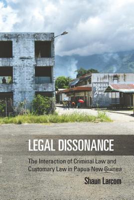 Legal Dissonance: The Interaction of Criminal Law and Customary Law in Papua New Guinea (Library Binding)