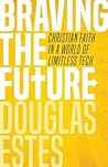 Braving the Future: Christian Faith in a World of Limitless Tech Braving the Future: Christian Faith in a World of Limitless Tech