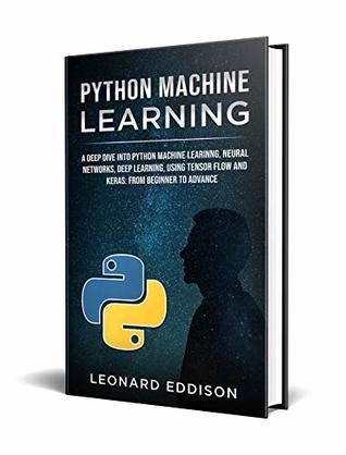 Python Machine Learning: A Deep Dive Into Python Machine Learning and Deep Learning, Using Tensor Flow And Keras: From Beginner To Advance (Kindle Edition)