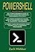 Powershell: The Complete 3 Books in 1 for Beginners, Intermediate and 21 Sample Codings and Advance Crash Course Guide in Powershell Programming