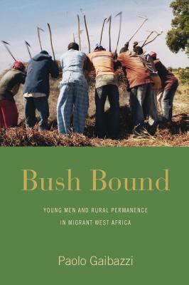 Bush Bound: Young Men and Rural Permanence in Migrant West Africa (Library Binding)