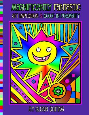 Magnificently Fantastic Art Implosion & Color-In Poemetry