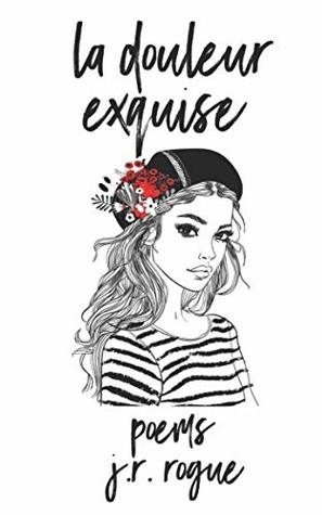 La Douleur Exquise Poems By J R Rogue