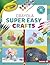 Crayola ® Super Easy Crafts (Colorful Crayola ® Crafts)