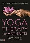 Yoga Therapy for Arthritis: A Whole-Person Approach to Movement and Lifestyle Yoga Therapy for Arthritis: A Whole-Person Approach to Movement and Lifestyle