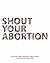 Shout Your Abortion