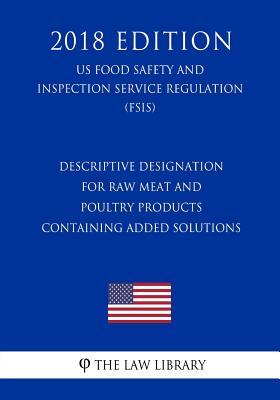 Descriptive Designation for Raw Meat and Poultry Products Containing Added Solutions (US Food Safety and Inspection Service Regulation) (FSIS) (2018 Edition)