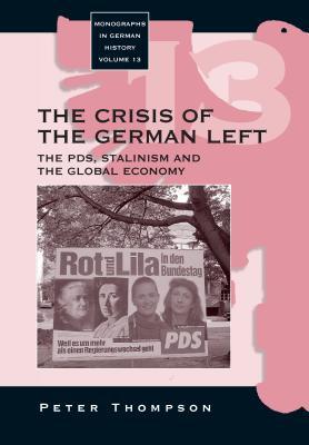 The Crisis of the German Left: The PDS, Stalinism and the Global Economy (Monographs in German History, 13)