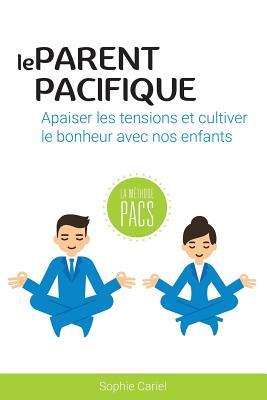 Le Parent Pacifique: Apaiser les tensions et cultiver le bonheur avec nos enfants (French Edition)
