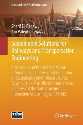 Sustainable Solutions for Railways and Transportation Engineering: Proceedings of the 2nd GeoMEast International Congress and Exhibition on ... Interaction Group in Egypt (SSIGE)