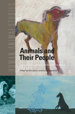 Animals and Their People: Connecting East and West in Critical Animal Studies (Human-Animal Studies, #21)