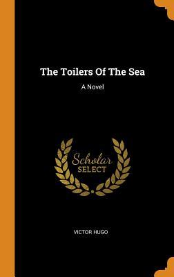 The Toilers Of The Sea: A Novel