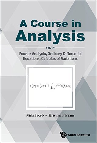 Course In Analysis, A - Vol. Iv: Fourier Analysis, Ordinary Differential Equations, Calculus Of Variations (Kindle Edition)