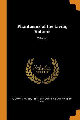 Phantasms of the Living Volume; Volume 1