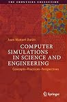 Computer Simulations in Science and Engineering: Concepts - Practices - Perspectives (The Frontiers Collection) Computer Simulations in Science and Engineering: Concepts - Practices - Perspectives (The Frontiers Collection)