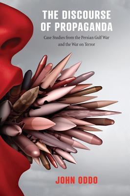 The Discourse of Propaganda: Case Studies from the Persian Gulf War and the War on Terror (Hardcover)