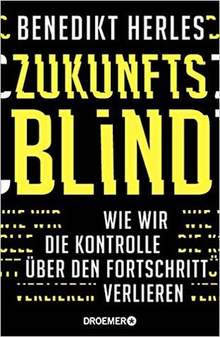 Zukunftsblind: Wie wir die Kontrolle über den Fortschritt verlieren