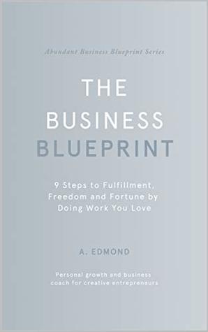 The Business Blueprint: 9 Steps to Fulfillment, Freedom and Fortune by Doing Work You Love: A Purpose-Driven Business Plan (Abundant Business Blueprint Book 2)
