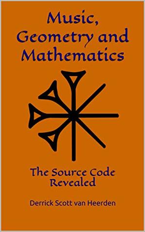 Music, Geometry and Mathematics: The Source Code Revealed (Kindle Edition)