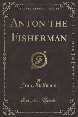 Anton the Fisherman (Classic Reprint)