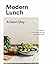 Modern Lunch: +100 Recipes for Assembling the New Midday Meal: A Cookbook