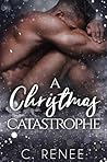 A Christmas Catastrophe by C. Renee