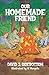 OUR HOMEMADE FRIEND by David J. Sidebottom