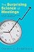 The Surprising Science of Meetings: How You Can Lead Your Team to Peak Performance