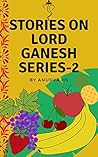 Stories on lord Ganesh series -2: From various sources of Ganesh Purana Stories on lord Ganesh series -2: From various sources of Ganesh Purana