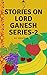 Stories on lord Ganesh series -2: From various sources of Ganesh Purana