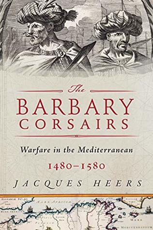 The Barbary Corsairs: Pirates, Plunder, and Warfare in the Mediterranean, 1480-1580 (Kindle Edition)