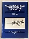 Wagons and Wagon-Graves of the Early Iron Age in Central Europe by C.F.E. Pare