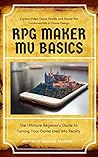 RPG Maker MV Basics: The Ultimate Beginner's Guide to Turning Your Game Idea into Reality
