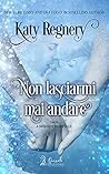 Non lasciarmi mai andare by Katy Regnery