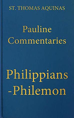 Commentary on the Letters of Saint Paul to the Philippians, Colossians, Thessalonians, Timothy, Titus, and Philemon (Latin-English Opera Omnia)
