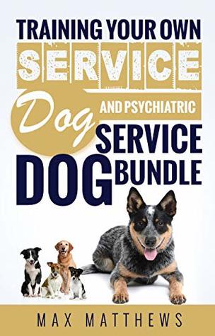 Service Dog: Training Your Own Service Dog AND Training Your Own Psychiatric Service Dog 2 In 1 BUNDLE! (Kindle Edition)