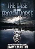 The Case of the Frozen Horse: A Sam Cloudstone Novella