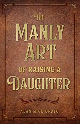 The Manly Art of Raising a Daughter (Kindle Edition)